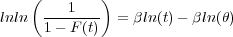     (        )
lnln  ---1---   = βln(t)- βln(θ)
     1 - F(t)
