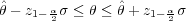 ˆθ- z  ασ ≤ θ ≤ ˆθ+ z  ασ
    1-2            1-2
